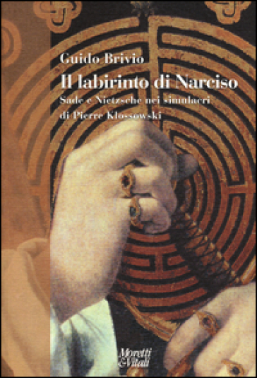 Il labirinto di Narciso. Sade e Nietzsche nei simulacri di Pierre Klossowski - Guido Brivio