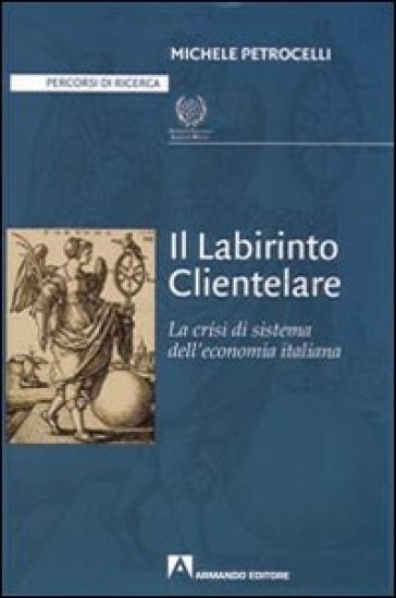 Il labirinto clientelare. La crisi di sistema dell'economia italiana - Michele Petrocelli