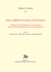 Nel labirinto della materia. Il dibattito filosofico e teologico dalla tarda antichità all età moderna