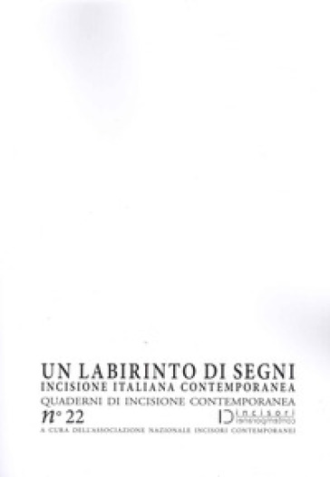 Un labirinto di segni. Incisione italiana contemporanea. Quaderni di incisione contemporanea. 22.