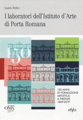 I laboratori dell'istituto d'arte di Porta Romana. 150 anni di formazione artistica a Fire...