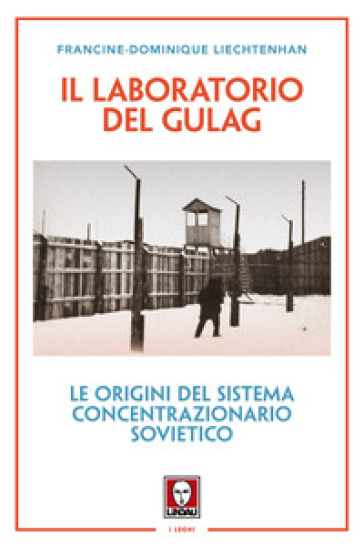 Il laboratorio del Gulag. Le origini del sistema concentrazionario sovietico. Nuova ediz. - Francine-Dominique Liechtenhan