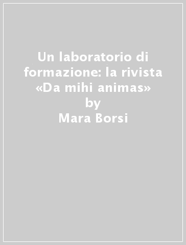 Un laboratorio di formazione: la rivista «Da mihi animas» - Mara Borsi