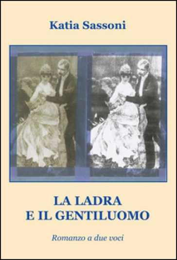 La ladra e il gentiluomo. Romanzo a due voci - Katia Sassoni