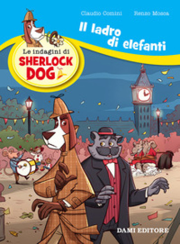 Il ladro di elefanti. Le indagini di Sherlock Dog. Ediz. a colori - Renzo Mosca - Claudio Comini