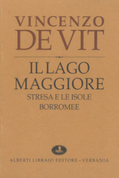 Il lago Maggiore. Notizie storiche colle vite degli uomini illustri (rist. anast. 1873-1878)