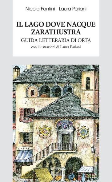 Il lago dove nacque Zarathustra. Guida letteraria di Orta - Laura Pariani - Nicola Fantini