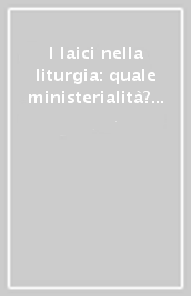 I laici nella liturgia: quale ministerialità? «Io sono in mezzo a voi come colui che serve» (Lc. 22,27)