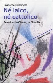 Né laico, né cattolico. Severino, la Chiesa, la filosofia