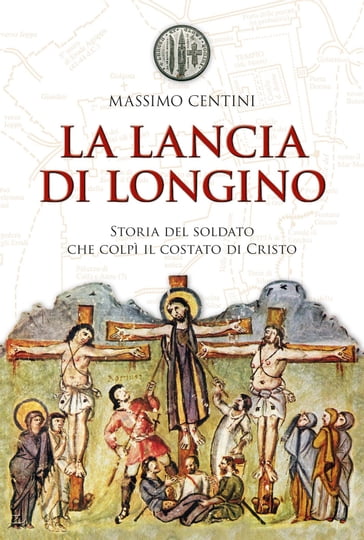 La lancia di Longino. Storia del soldato che colpì il costato di Cristo - Massimo Centini