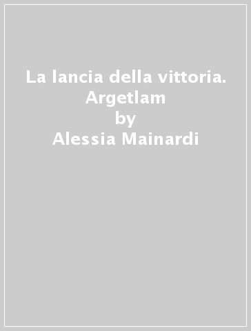 La lancia della vittoria. Argetlam - Alessia Mainardi