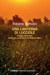 Una lanterna di lucciole. Viaggio attraverso «Analisi di un bambino» di Melanie Klein