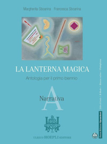 La lanterna magica. Narrativa. Con Epica. Per il biennio delle Scuole superiori. Con e-book. Con espansione online - Margherita Sboarina - Francesca Sboarina