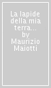 La lapide della mia terra 1933-80...? Autobiografia di Clem Sacco. Ediz. italiana e inglese