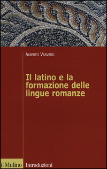 Il latino e la formazione delle lingue romanze - Alberto Vàrvaro
