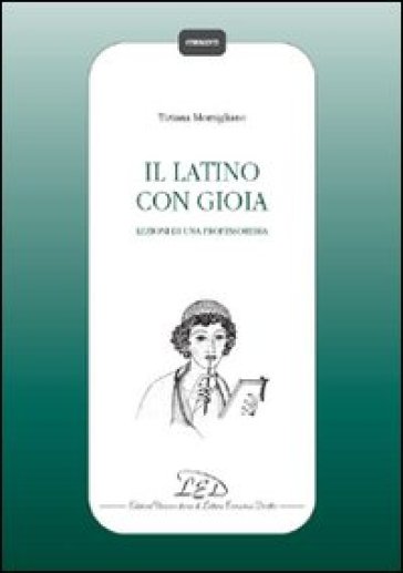 Il latino con gioia. Lezioni di una professoressa - Tiziana Momigliano