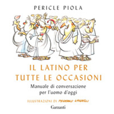 Il latino per tutte le occasioni. Manuale di conversazione per l'uomo d'oggi - Pericle Piola