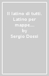 Il latino di tutti. Latino per mappe. Per le Scuole superiori. Con e-book. Con espansione online