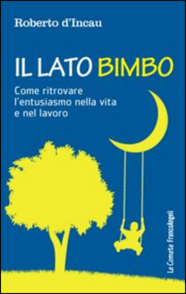 Il lato bimbo. Come ritrovare l'entusiamo nella vita e nel lavoro - Roberto D