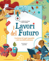 I lavori del futuro. L architetto dei luoghi impossibili e altre incredibili professioni