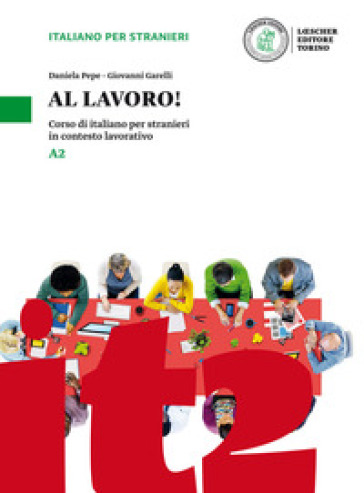 Al lavoro! Corso di italiano per stranieri in contesto lavorativo. Livello A2 - Daniela Pepe - Giovanni Garelli