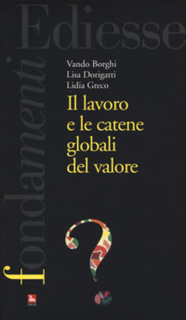 Il lavoro e le catene globali del valore - Vando Borghi - Lisa Dorigatti - Lidia Greco