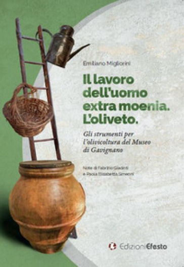 Il lavoro dell'uomo extra moenia. Gli strumenti per l'olivicoltura del Museo di Gavignano - Emiliano Migliorini