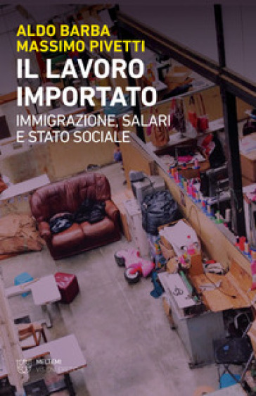Il lavoro importato. Immigrazioni, salari e stato sociale - Aldo Barba - Massimo Pivetti