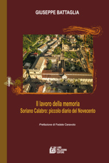 Il lavoro della memoria. Soriano Calabro: piccolo diario del Novecento - Giuseppe Battaglia