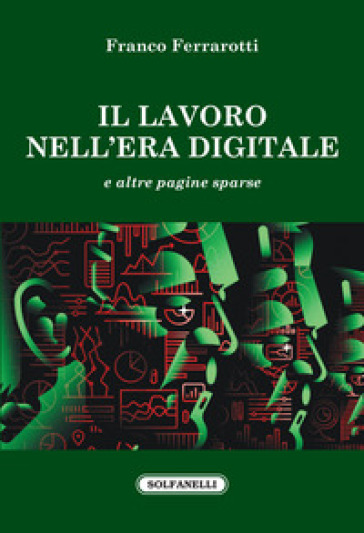 Il lavoro nell'era digitale e altre pagine sparse - Franco Ferrarotti
