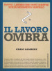 Il lavoro ombra. Tutti i lavori che fate (gratis) senza nemmeno saperlo