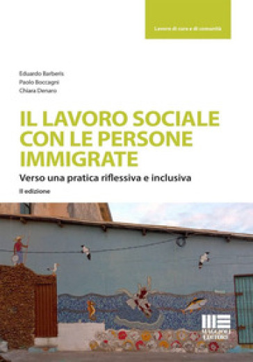 Il lavoro sociale con le persone immigrate. Verso una pratica riflessiva e inclusiva - Eduardo Barberis - Paolo Boccagni