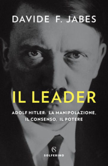 Il leader. Adolf Hitler: la manipolazione, il consenso, il potere - Davide Franco Jabes