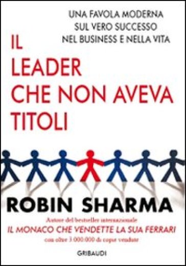 Il leader che non aveva titoli. Una favola moderna sul vero successo nel business e nella vita - Robin S. Sharma