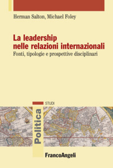 La leadership nelle relazioni internazionali. Fonti, tipologie e prospettive disciplinari - Herman Salton - Michael Foley