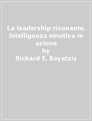 La leadership risonante. Intelligenza emotiva in azione - Richard E. Boyatzis - Annie McKee