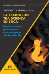 La leadership tra scienza ed etica. Riflessioni preliminari per la costruzione di una teoria generale sulla neuroleadership