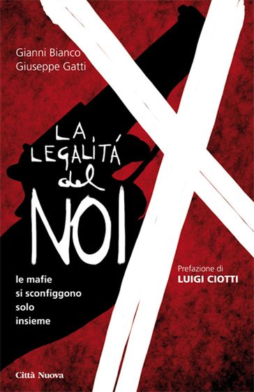 La legalità del noi. Le mafie si sconfiggono solo insieme - Gianni Bianco - Giuseppe Gatti