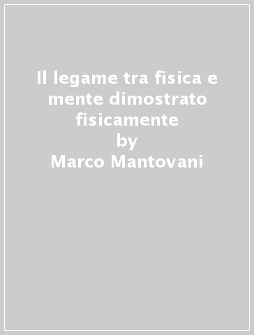 Il legame tra fisica e mente dimostrato fisicamente - Marco Mantovani