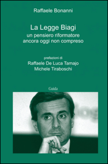 La legge Biagi. Un pensiero riformatore ancora oggi non compreso - Raffaele Bonanni