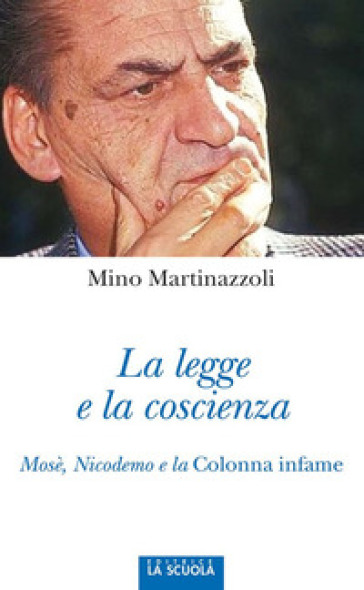 La legge e la coscienza. Mosè, Nicodemo e la Colonna infame - Mino Martinazzoli