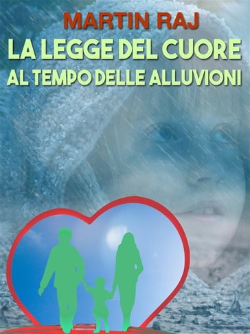 La legge del cuore al tempo delle alluvioni - Martin Raj