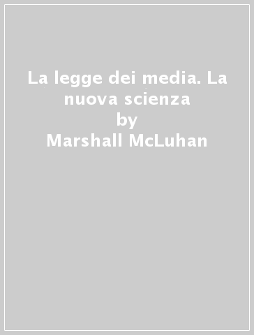 La legge dei media. La nuova scienza - Eric McLuhan - Marshall McLuhan