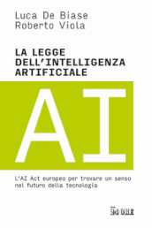 La legge dell intelligenza artificiale. L AI Act europeo per trovare un senso nel futuro della tecnologia
