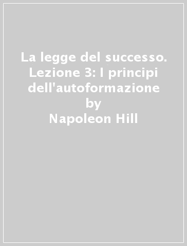 La legge del successo. Lezione 3: I principi dell'autoformazione - Napoleon Hill