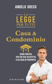 La legge per tutti. Casa e condominio. Guida pratica per chi vive in affitto o ha casa di proprietà