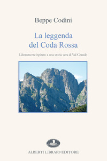La leggenda del Coda Rossa. Liberamente ispirato a una storia vera di Val Grande - Beppe Codini