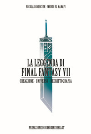 La leggenda di Final Fantasy VII. Creazione, universo, decrittazione - Nicolas Courcier - Mehdi El Kanafi