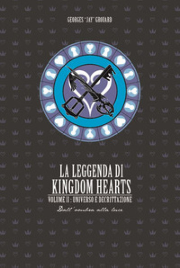 La leggenda di Kingdom hearts. 2: Universo e Decrittazione - Georges Jay Grouard