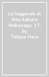 La leggenda di Oda Saburo Nobunaga. 17.